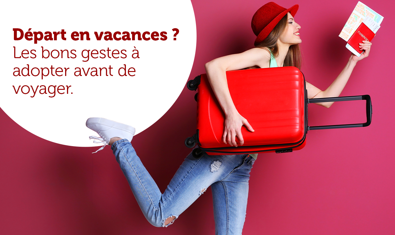 Départ en vacances ? Les bons gestes à adopter avant de voyager